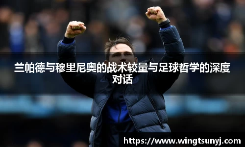 兰帕德与穆里尼奥的战术较量与足球哲学的深度对话