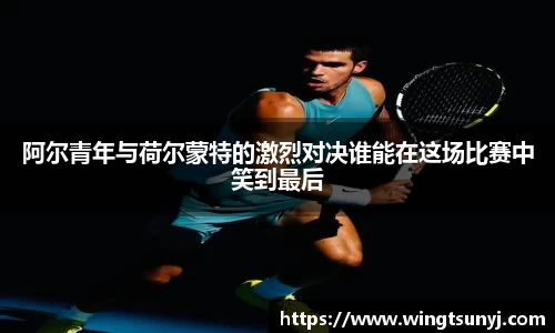 阿尔青年与荷尔蒙特的激烈对决谁能在这场比赛中笑到最后